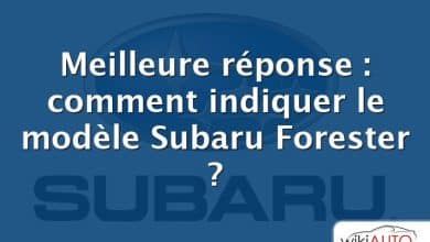 Meilleure réponse : comment indiquer le modèle Subaru Forester ?